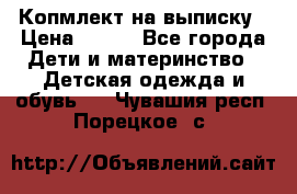 Копмлект на выписку › Цена ­ 800 - Все города Дети и материнство » Детская одежда и обувь   . Чувашия респ.,Порецкое. с.